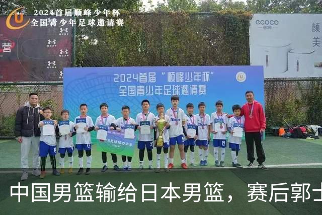 中国男篮输给日本男篮，赛后郭士强说：“这个夏天我们整个中国男篮都非常努力”